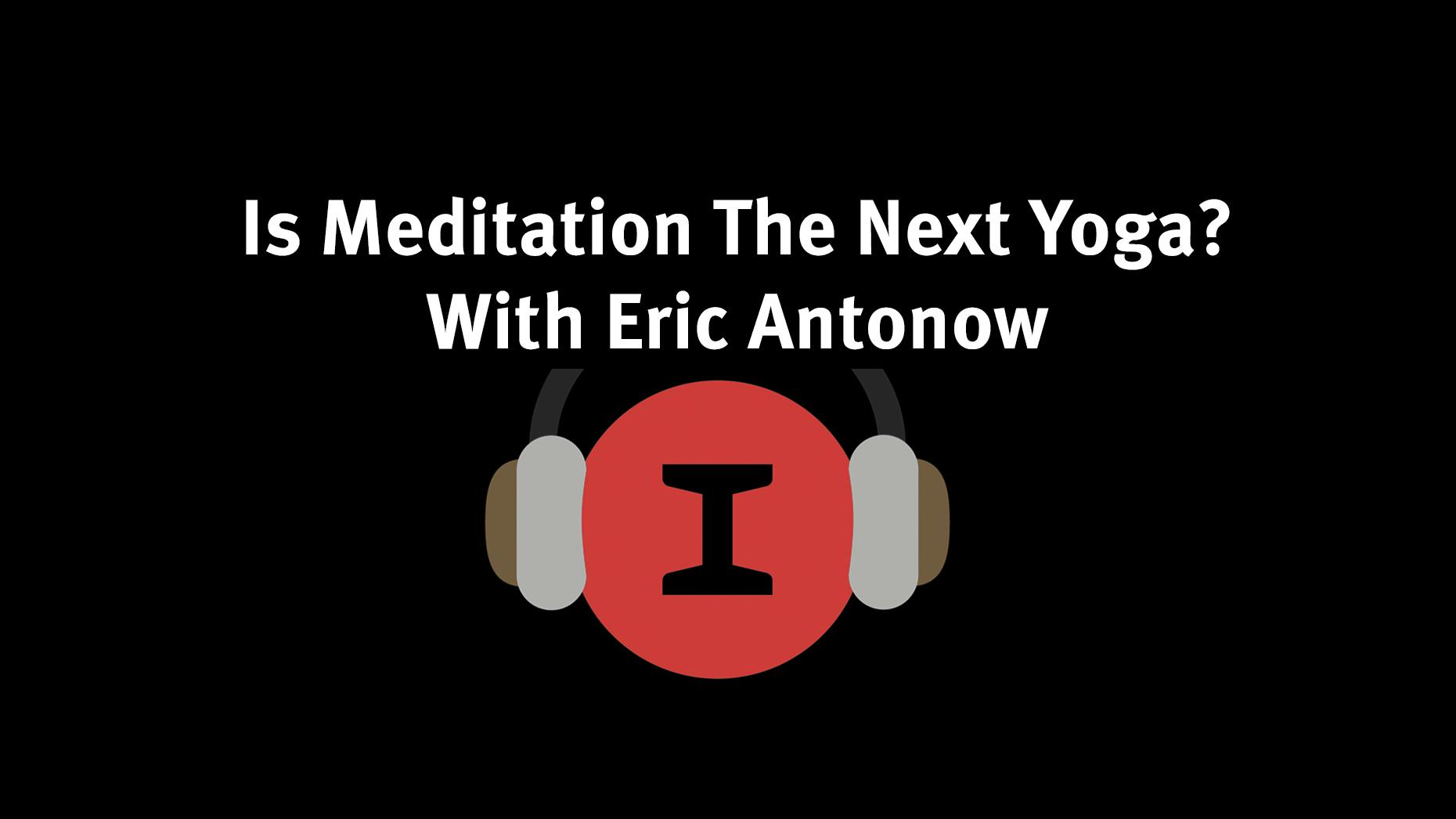 Modest Conversations: Is Meditation The Next Yoga?