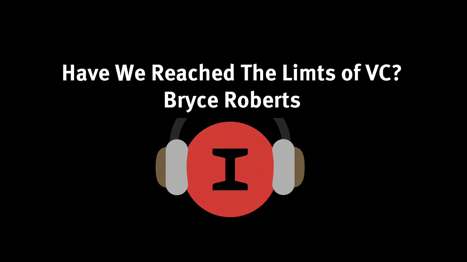 Modest Conversations: 09 - Have We Reached The Limits of VC? - Bryce Roberts of OATV & Indie.vc
