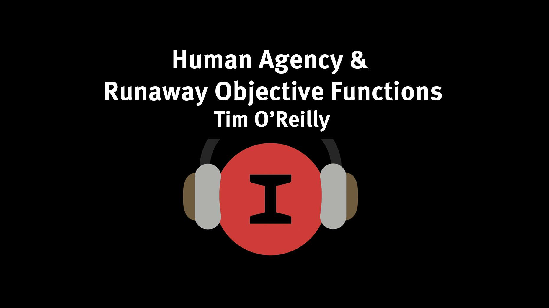 Modest Conversations:  Runaway Objective Functions & Human Agency with Tim O’Reilly