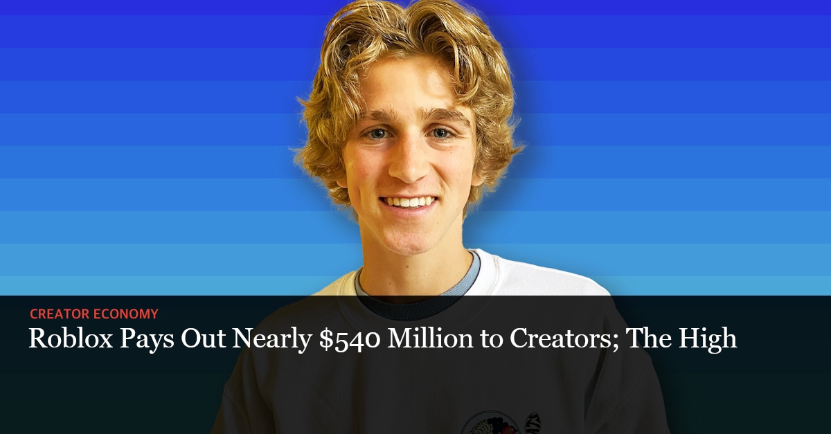 Roblox Pays Out Nearly $540 Million to Creators; The High School TikToker  Sponsored by Quaker Oats — The Information